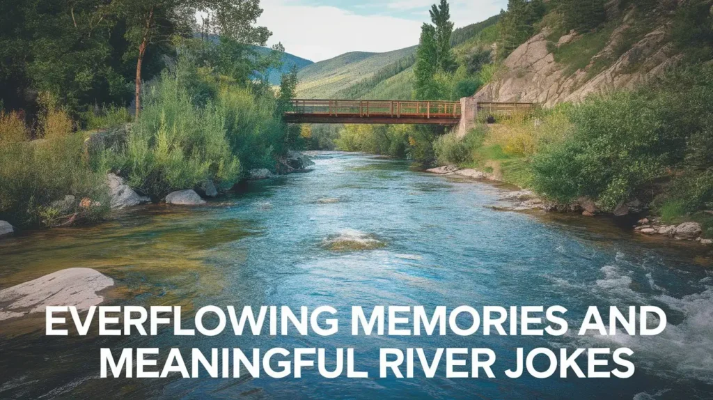 Everflowing Memories and Meaningful River Jokes